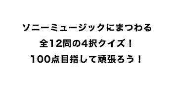 ソニーミュージックにまつわる全12問の4択クイズ！100点目指して頑張ろう！